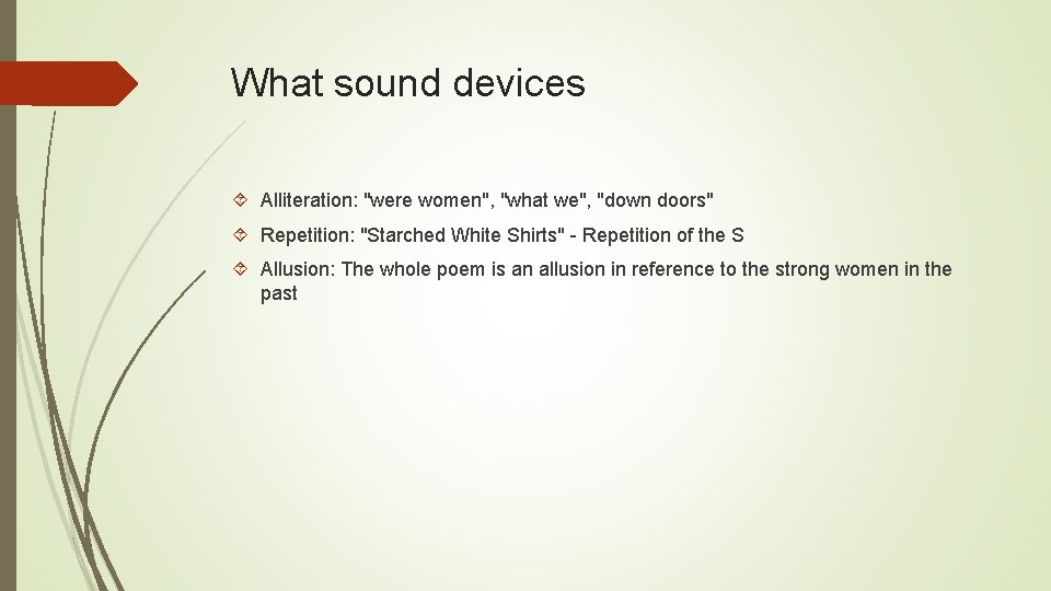 What sound devices Alliteration: "were women", "what we", "down doors" Repetition: "Starched White Shirts"