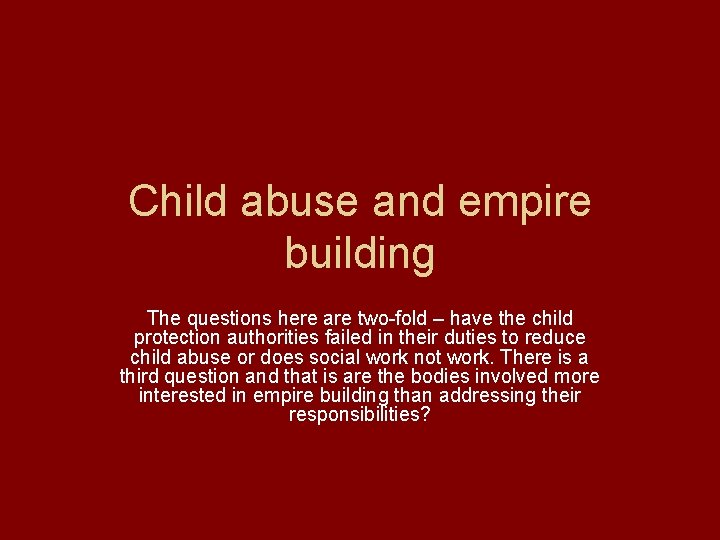 Child abuse and empire building The questions here are two-fold – have the child