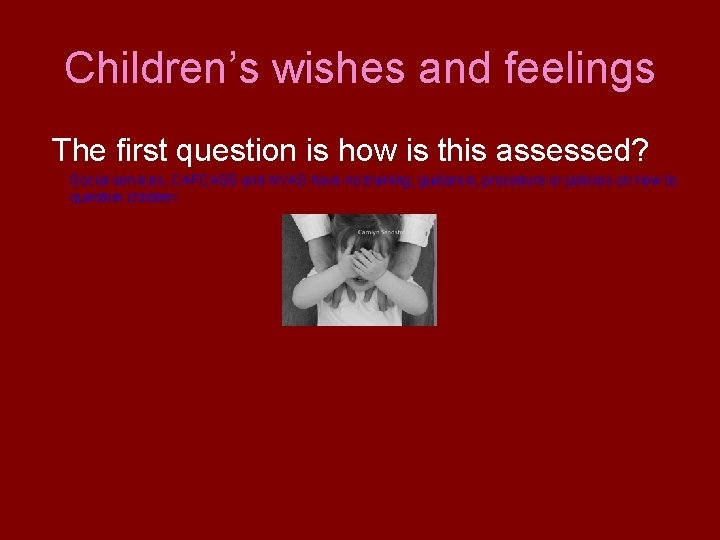 Children’s wishes and feelings The first question is how is this assessed? Social services,