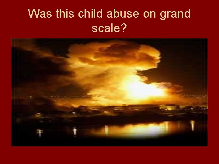 Was this child abuse on grand scale? 