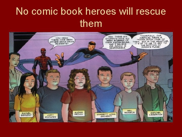 No comic book heroes will rescue them 