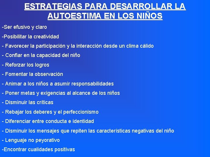 ESTRATEGIAS PARA DESARROLLAR LA AUTOESTIMA EN LOS NIÑOS -Ser efusivo y claro -Posibilitar la