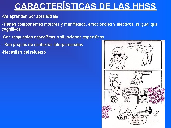 CARACTERÍSTICAS DE LAS HHSS -Se aprenden por aprendizaje -Tienen componentes motores y manifiestos, emocionales