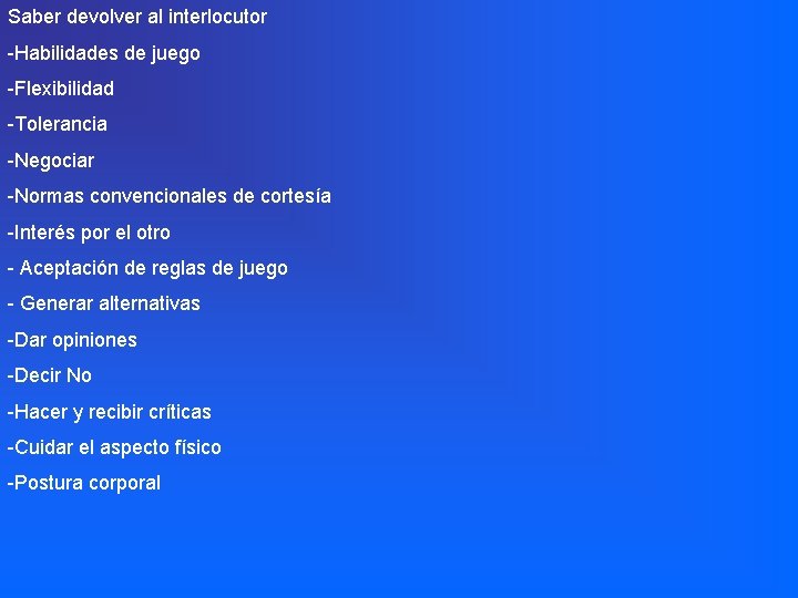 Saber devolver al interlocutor -Habilidades de juego -Flexibilidad -Tolerancia -Negociar -Normas convencionales de cortesía