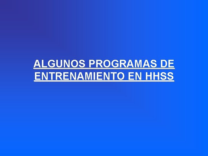 ALGUNOS PROGRAMAS DE ENTRENAMIENTO EN HHSS 