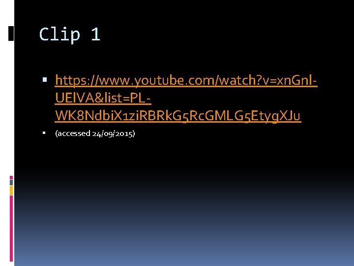 Clip 1 https: //www. youtube. com/watch? v=xn. Gnl. UEl. VA&list=PLWK 8 Ndbi. X 1 Clip 1 https: //www. youtube. com/watch? v=xn. Gnl. UEl. VA&list=PLWK 8 Ndbi. X 1
