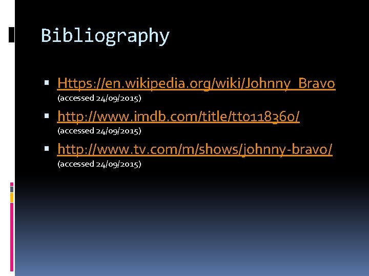 Bibliography Https: //en. wikipedia. org/wiki/Johnny_Bravo (accessed 24/09/2015) http: //www. imdb. com/title/tt 0118360/ (accessed 24/09/2015)