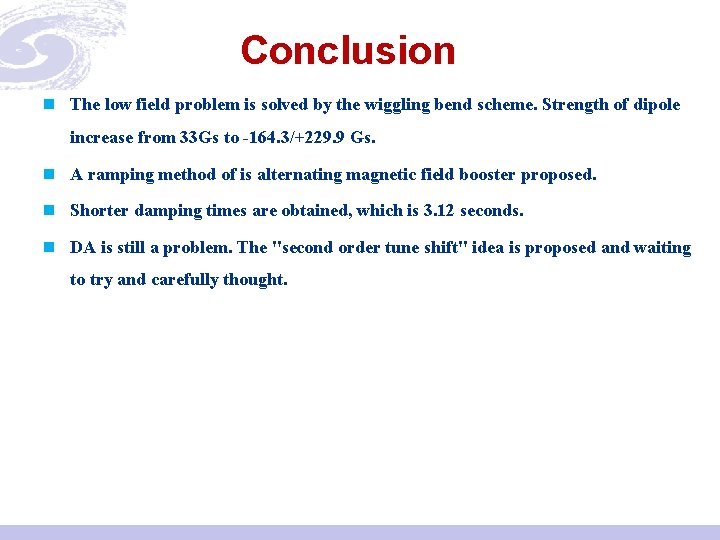 Conclusion n The low field problem is solved by the wiggling bend scheme. Strength