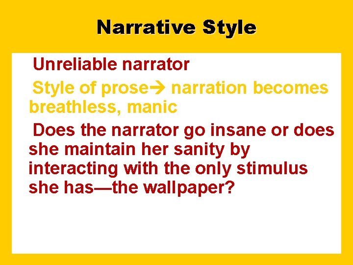 Narrative Style Unreliable narrator Style of prose narration becomes breathless, manic Does the narrator