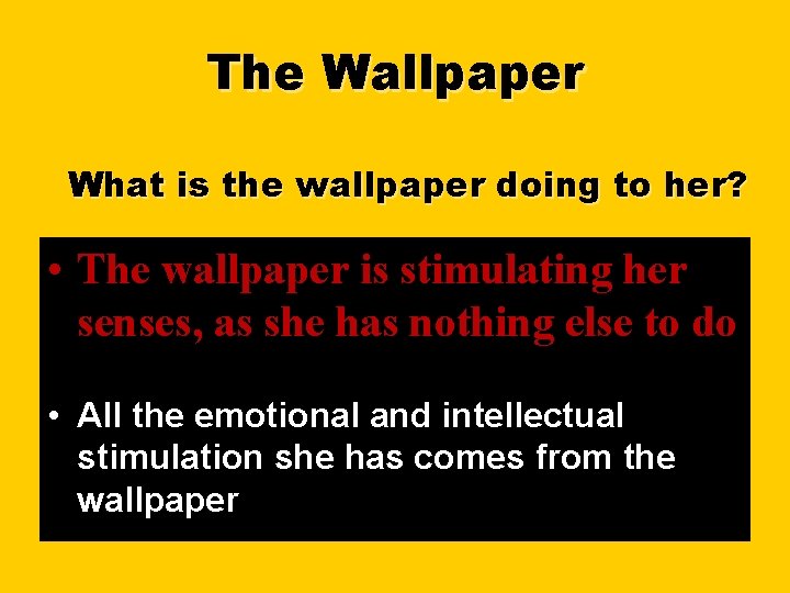 The Wallpaper What is the wallpaper doing to her? • The wallpaper is stimulating