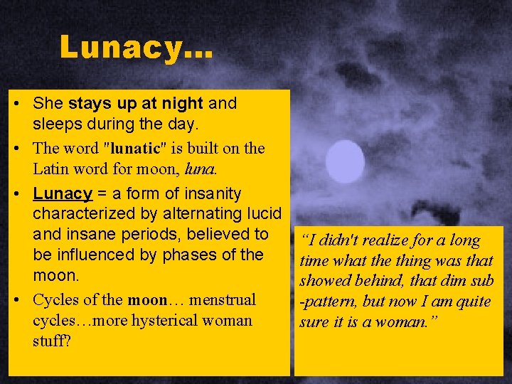 Lunacy… • She stays up at night and sleeps during the day. • The