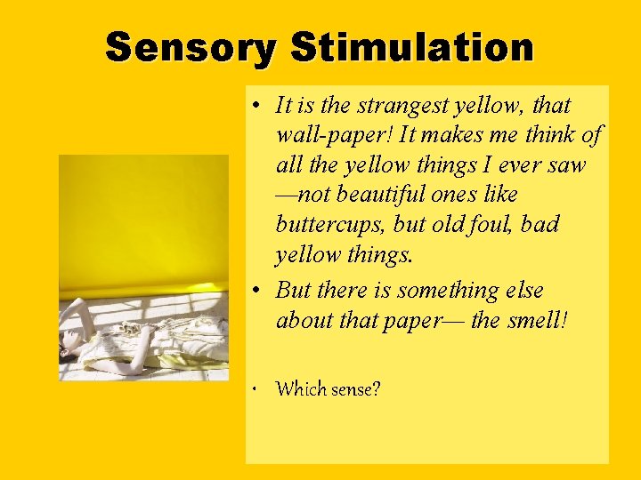 Sensory Stimulation • It is the strangest yellow, that wall-paper! It makes me think