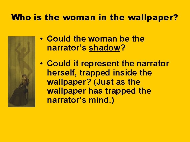 Who is the woman in the wallpaper? • Could the woman be the narrator’s