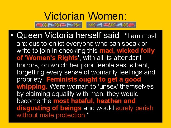 Victorian Women: • Queen Victoria herself said: "I am most anxious to enlist everyone