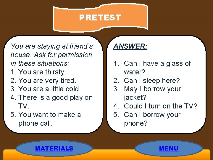 PRETEST You are staying at friend’s house. Ask for permission in these situations: 1.