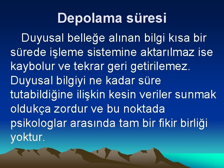 Depolama süresi Duyusal belleğe alınan bilgi kısa bir sürede işleme sistemine aktarılmaz ise kaybolur