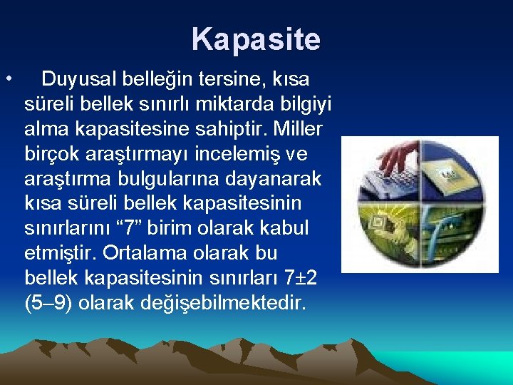 Kapasite • Duyusal belleğin tersine, kısa süreli bellek sınırlı miktarda bilgiyi alma kapasitesine sahiptir.