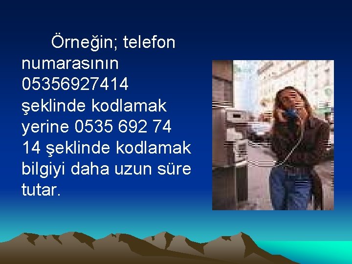 Örneğin; telefon numarasının 05356927414 şeklinde kodlamak yerine 0535 692 74 14 şeklinde kodlamak bilgiyi