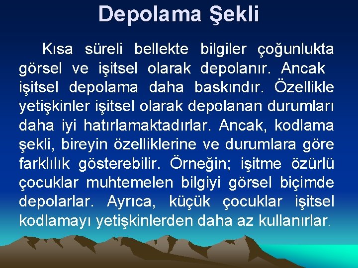 Depolama Şekli Kısa süreli bellekte bilgiler çoğunlukta görsel ve işitsel olarak depolanır. Ancak işitsel