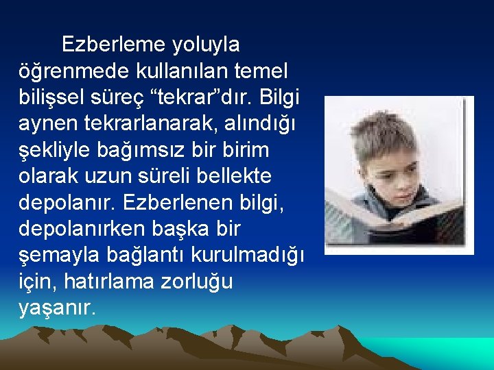 Ezberleme yoluyla öğrenmede kullanılan temel bilişsel süreç “tekrar”dır. Bilgi aynen tekrarlanarak, alındığı şekliyle bağımsız