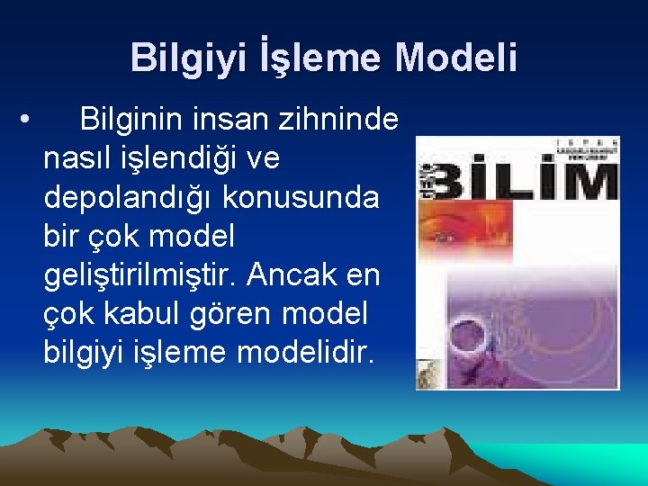 Bilgiyi İşleme Modeli • Bilginin insan zihninde nasıl işlendiği ve depolandığı konusunda bir çok