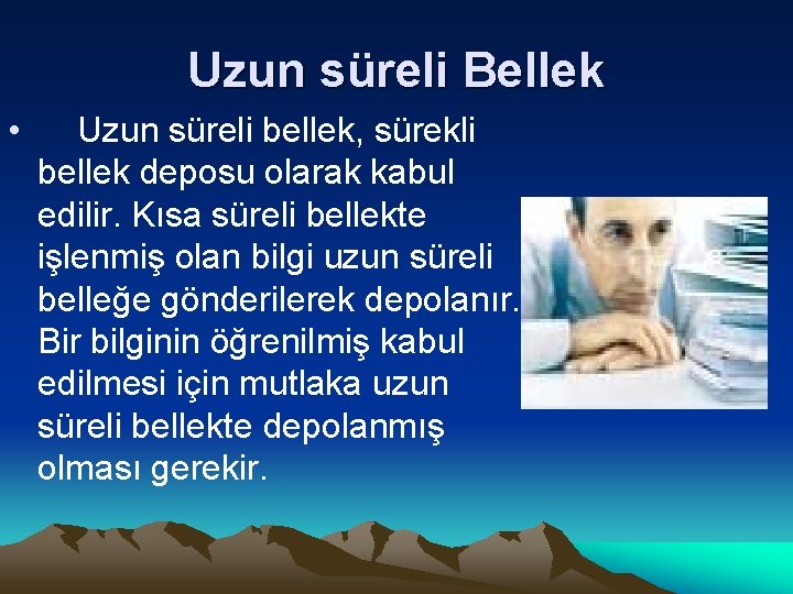 Uzun süreli Bellek • Uzun süreli bellek, sürekli bellek deposu olarak kabul edilir. Kısa