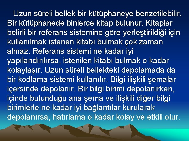 Uzun süreli bellek bir kütüphaneye benzetilebilir. Bir kütüphanede binlerce kitap bulunur. Kitaplar belirli bir