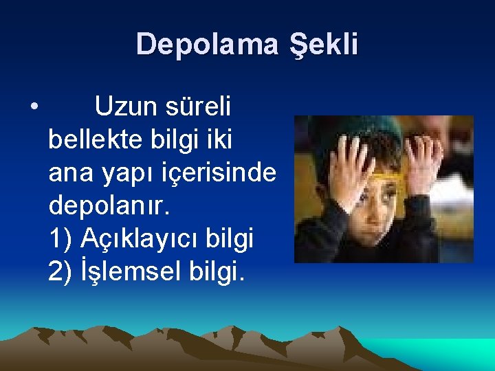 Depolama Şekli • Uzun süreli bellekte bilgi iki ana yapı içerisinde depolanır. 1) Açıklayıcı