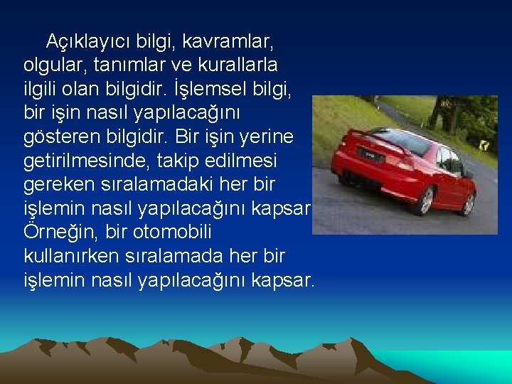 Açıklayıcı bilgi, kavramlar, olgular, tanımlar ve kurallarla ilgili olan bilgidir. İşlemsel bilgi, bir işin