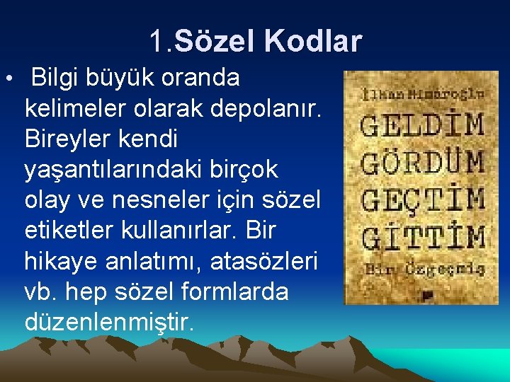 1. Sözel Kodlar • Bilgi büyük oranda kelimeler olarak depolanır. Bireyler kendi yaşantılarındaki birçok