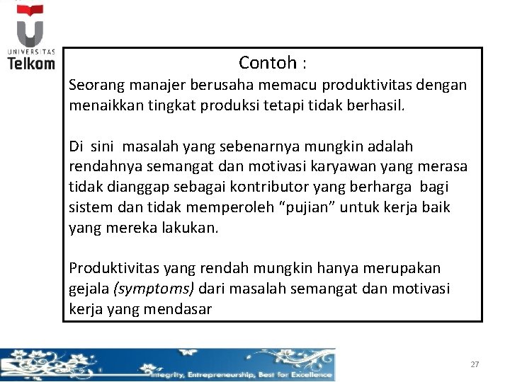 Contoh : Seorang manajer berusaha memacu produktivitas dengan menaikkan tingkat produksi tetapi tidak berhasil.