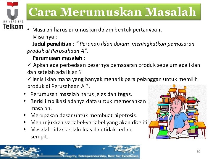 Cara Merumuskan Masalah • Masalah harus dirumuskan dalam bentuk pertanyaan. Misalnya : Judul penelitian