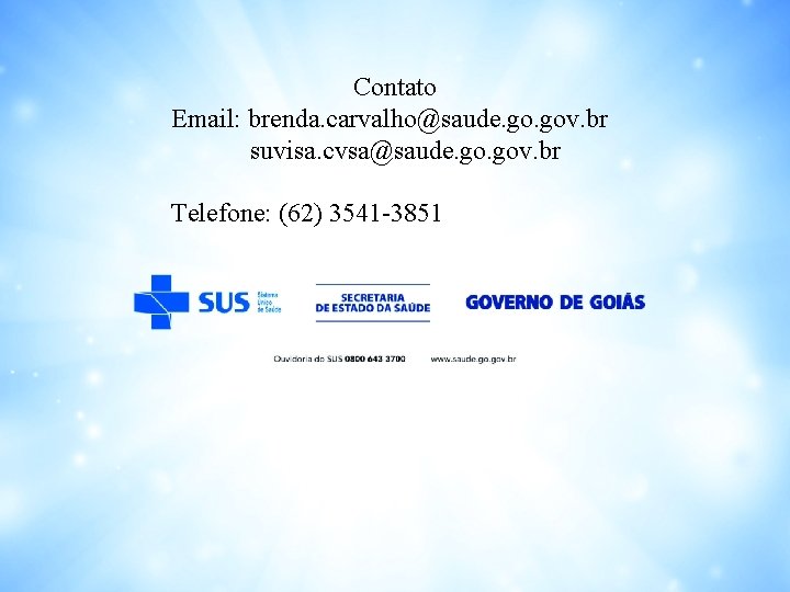 Contato Email: brenda. carvalho@saude. gov. br suvisa. cvsa@saude. gov. br Telefone: (62) 3541 -3851