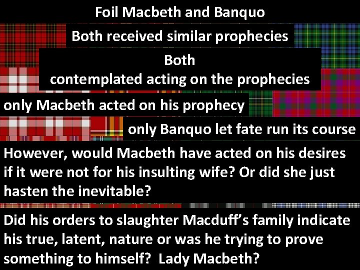 Foil Macbeth and Banquo Both received similar prophecies Both contemplated acting on the prophecies