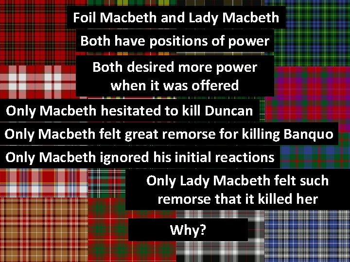 Foil Macbeth and Lady Macbeth Both have positions of power Both desired more power