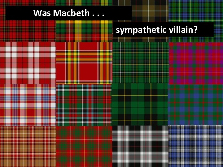 Was Macbeth. . . sympathetic a villain? 