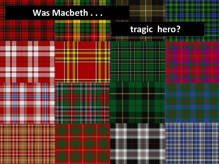 Was Macbeth. . . tragic a hero? 