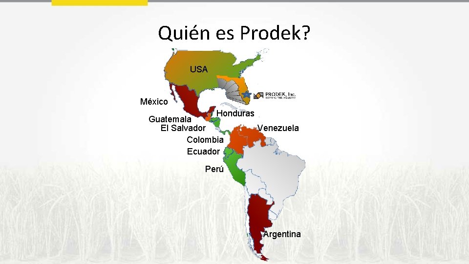 Quién es Prodek? USA México Honduras Guatemala El Salvador Venezuela Colombia Ecuador Perú Argentina