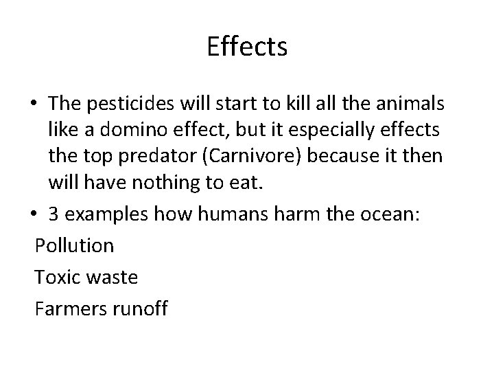 Effects • The pesticides will start to kill all the animals like a domino