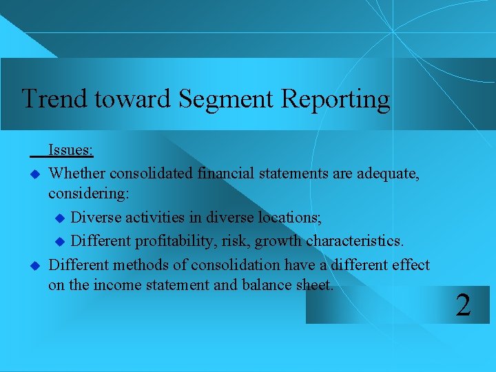 Trend toward Segment Reporting u u Issues: Whether consolidated financial statements are adequate, considering: