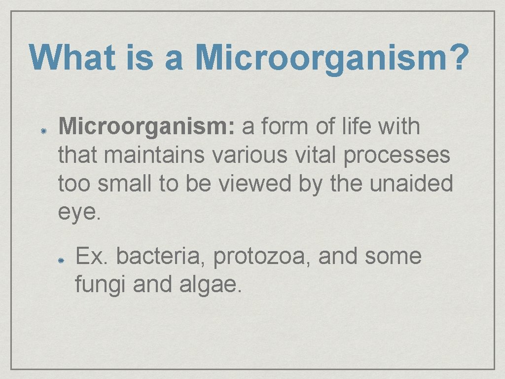 What is a Microorganism? Microorganism: a form of life with that maintains various vital