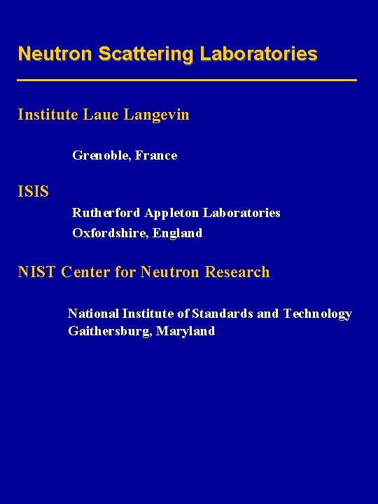 Neutron Scattering Laboratories Institute Laue Langevin Grenoble, France ISIS Rutherford Appleton Laboratories Oxfordshire, England