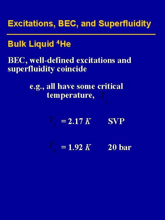 Excitations, BEC, and Superfluidity Bulk Liquid 4 He BEC, well-defined excitations and superfluidity coincide