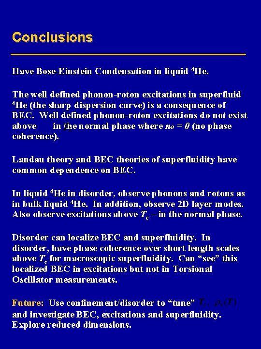 Conclusions Have Bose-Einstein Condensation in liquid 4 He. The well defined phonon-roton excitations in