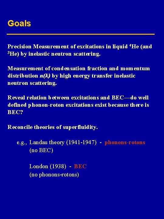 Goals Precision Measurement of excitations in liquid 4 He (and 3 He) by inelastic