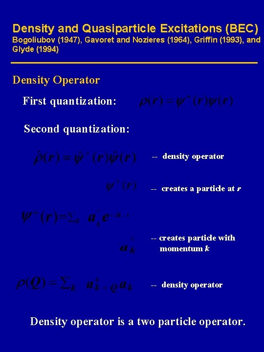 Density and Quasiparticle Excitations (BEC) Bogoliubov (1947), Gavoret and Nozieres (1964), Griffin (1993), and