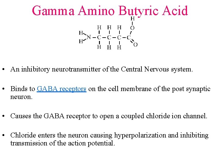 Gamma Amino Butyric Acid • An inhibitory neurotransmitter of the Central Nervous system. •