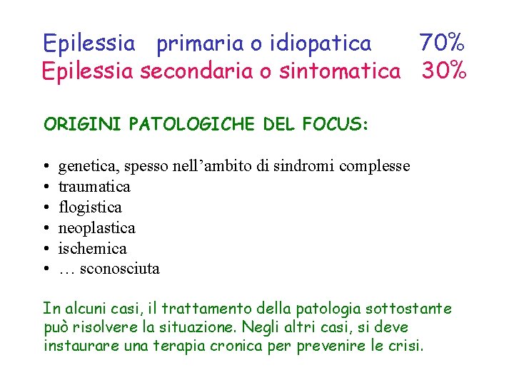 Epilessia primaria o idiopatica 70% Epilessia secondaria o sintomatica 30% ORIGINI PATOLOGICHE DEL FOCUS: