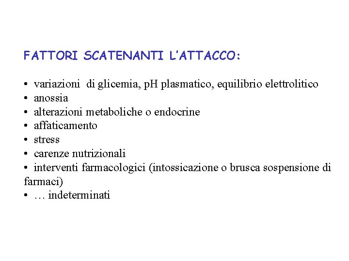 FATTORI SCATENANTI L’ATTACCO: • variazioni di glicemia, p. H plasmatico, equilibrio elettrolitico • anossia