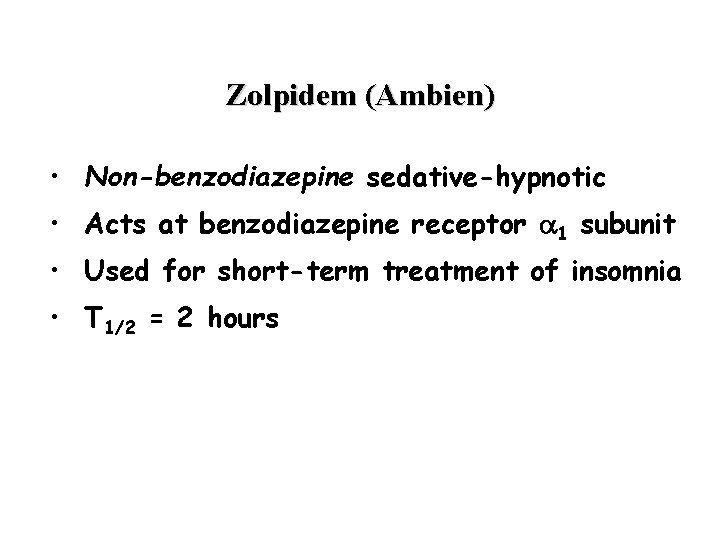 Zolpidem (Ambien) • Non-benzodiazepine sedative-hypnotic • Acts at benzodiazepine receptor a 1 subunit •